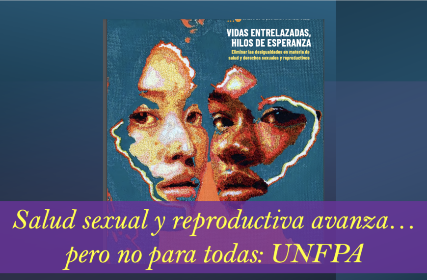 Salud sexual y reproductiva avanza…pero no para todas: UNFPA